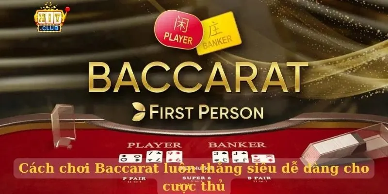 Cách chơi Baccarat luôn thắng siêu dễ dàng cho cược thủ Cách chơi Baccarat luôn thắng