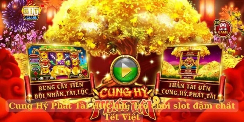 Cung Hỷ Phát Tài HitClub: Trò chơi slot đậm chất Tết Việt Cung Hỷ Phát Tài HitClub