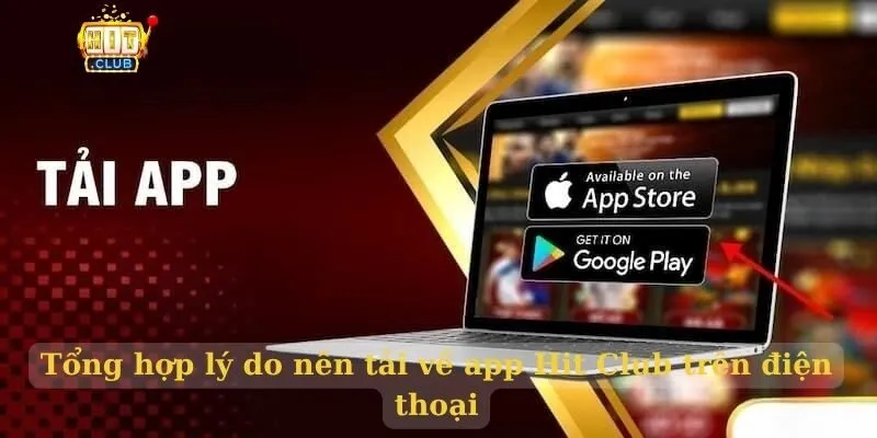 Tải app Hit Club link không bị chặn 7/2026 Tổng hợp lý do nên tải về app Hit Club trên điện thoại