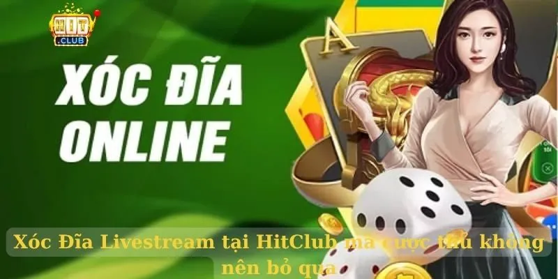 Xóc Đĩa Livestream HitClub mà cược thủ không nên bỏ qua Xóc Đĩa Livestream tại HitClub